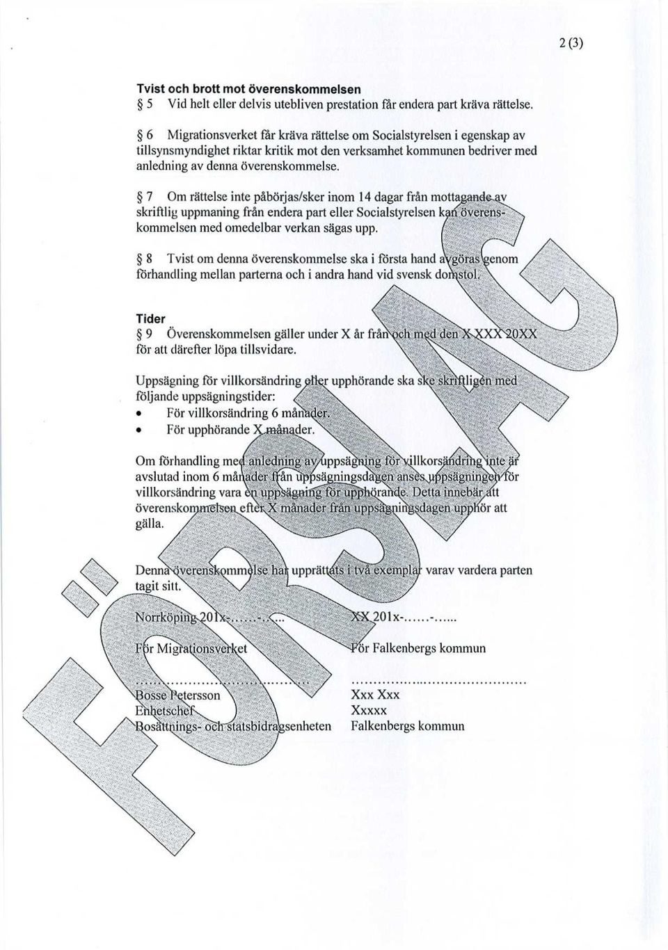 7 Om rättelse inte påbörjas/sker inom 14 dagar från motta,4, skriftlig uppmaning från endera part eller Socialstyrelsen k 1144ireris-,,...:. kommelscn med omedelbar verkan sägas upp.