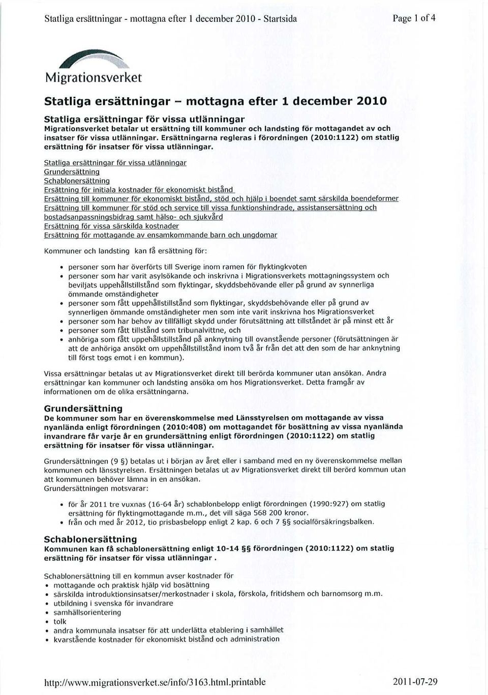 Ersättningarna regleras i förordningen (2010:1122) om statlig ersättning för insatser för vissa utlänningar.