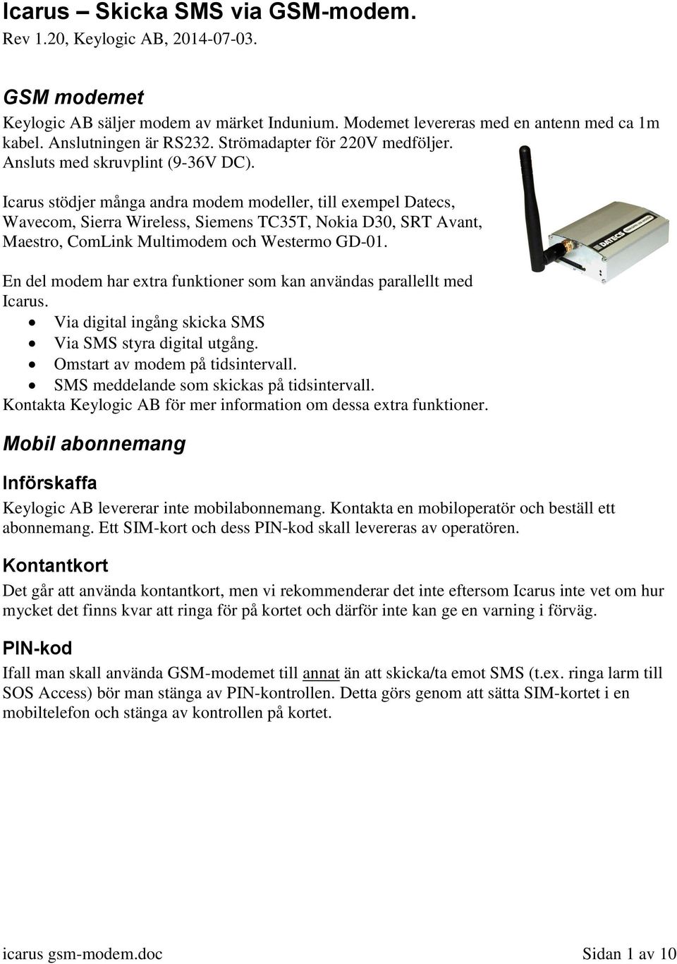 Icarus stödjer många andra modem modeller, till exempel Datecs, Wavecom, Sierra Wireless, Siemens TC35T, Nokia D30, SRT Avant, Maestro, ComLink Multimodem och Westermo GD-01.