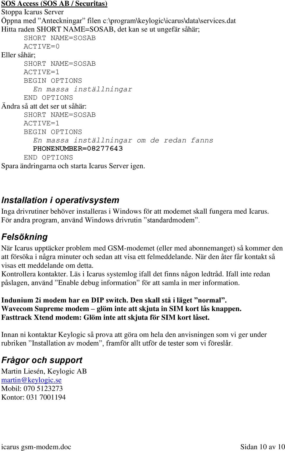 ut såhär: SHORT NAME=SOSAB ACTIVE=1 BEGIN OPTIONS En massa inställningar om de redan fanns PHONENUMBER=08277643 END OPTIONS Spara ändringarna och starta Icarus Server igen.