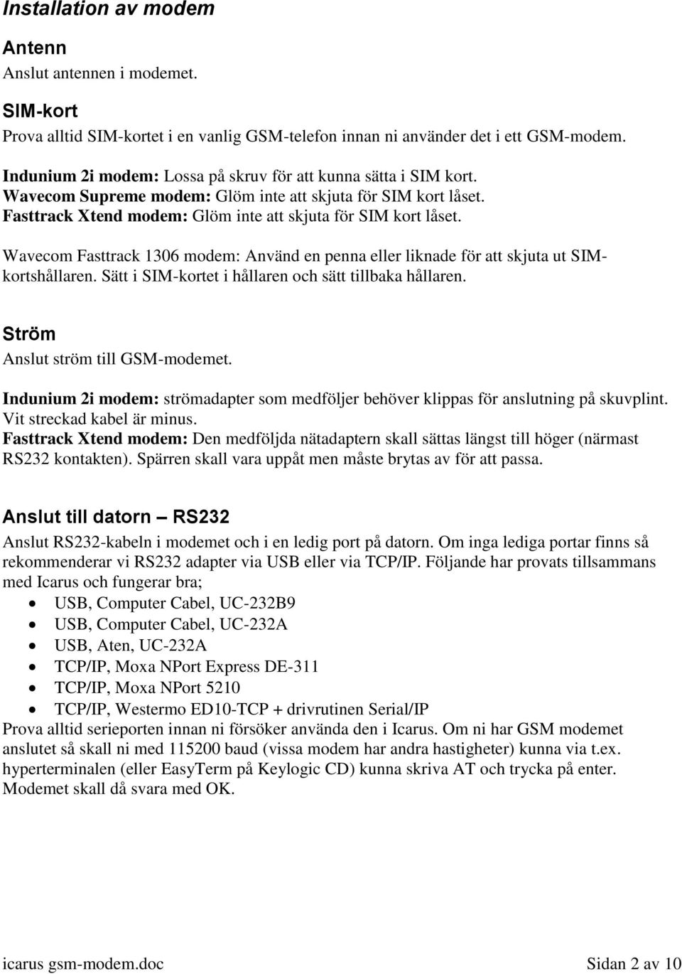 Wavecom Fasttrack 1306 modem: Använd en penna eller liknade för att skjuta ut SIMkortshållaren. Sätt i SIM-kortet i hållaren och sätt tillbaka hållaren. Ström Anslut ström till GSM-modemet.