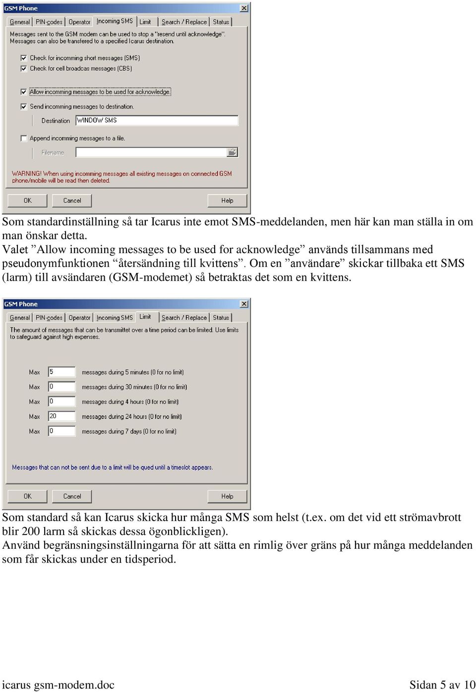 Om en användare skickar tillbaka ett SMS (larm) till avsändaren (GSM-modemet) så betraktas det som en kvittens.