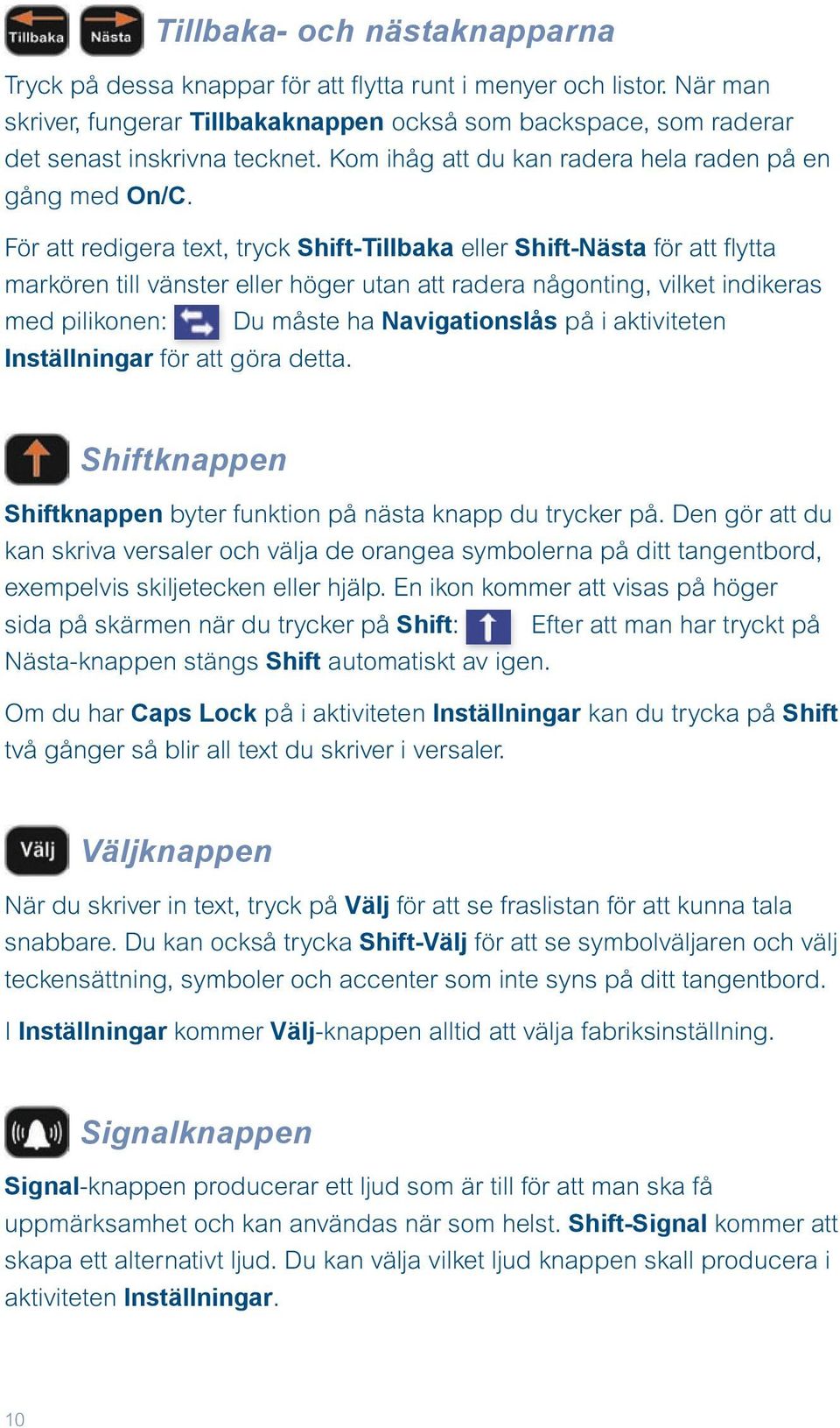 För att redigera text, tryck Shift-Tillbaka eller Shift-Nästa för att flytta markören till vänster eller höger utan att radera någonting, vilket indikeras med pilikonen: Du måste ha Navigationslås på