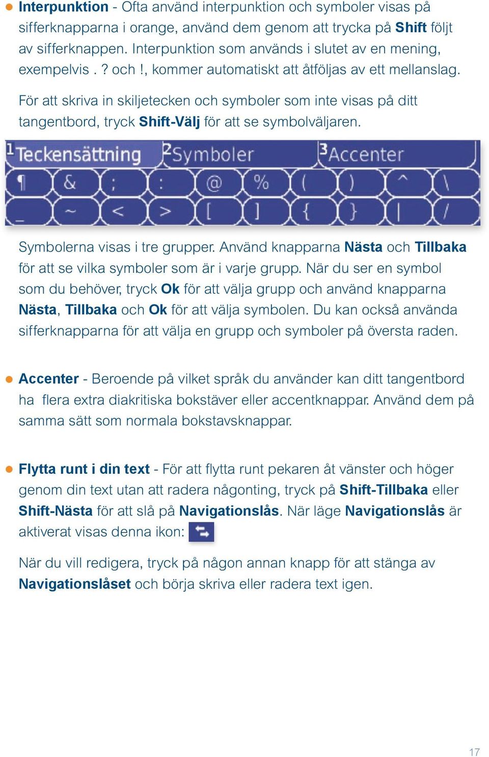 För att skriva in skiljetecken och symboler som inte visas på ditt tangentbord, tryck Shift-Välj för att se symbolväljaren. Symbolerna visas i tre grupper.