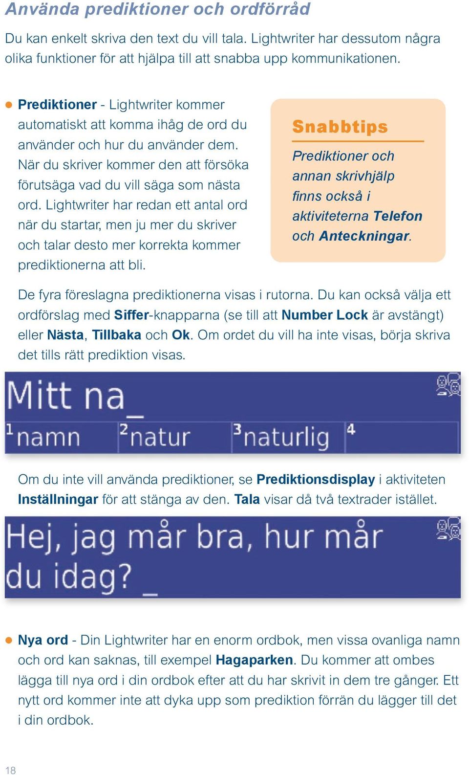 Lightwriter har redan ett antal ord när du startar, men ju mer du skriver och talar desto mer korrekta kommer prediktionerna att bli.