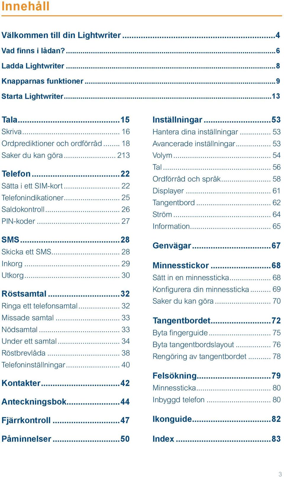 ..32 Ringa ett telefonsamtal... 32 Missade samtal... 33 Nödsamtal... 33 Under ett samtal... 34 Röstbrevlåda... 38 Telefoninställningar... 40 Kontakter...42 Anteckningsbok...44 Fjärrkontroll.