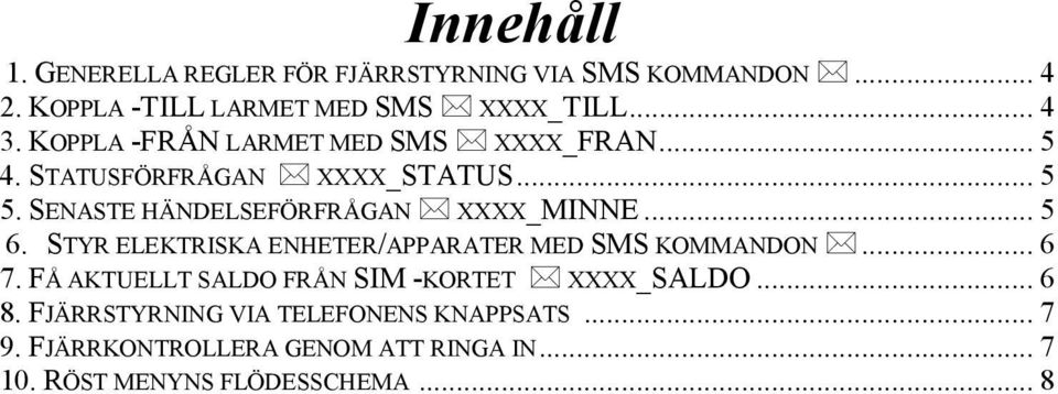 .. 5 6. STYR ELEKTRISKA ENHETER/APPARATER MED SMS KOMMANDON... 6 7. FÅ AKTUELLT SALDO FRÅN SIM -KORTET XXXXSALDO... 6 8.