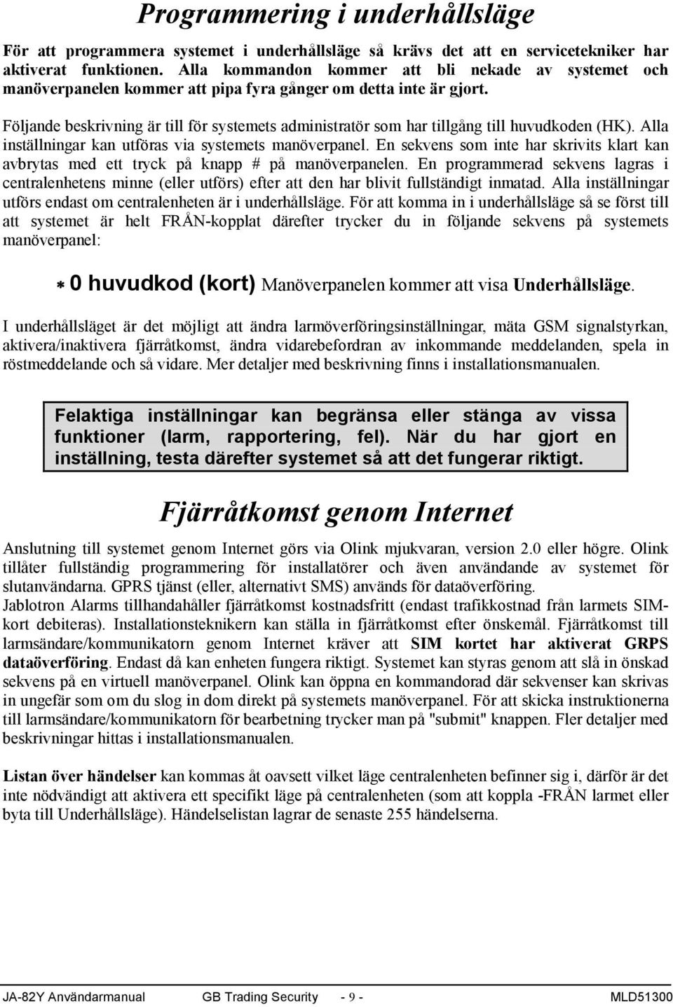 Följande beskrivning är till för systemets administratör som har tillgång till huvudkoden (HK). Alla inställningar kan utföras via systemets manöverpanel.