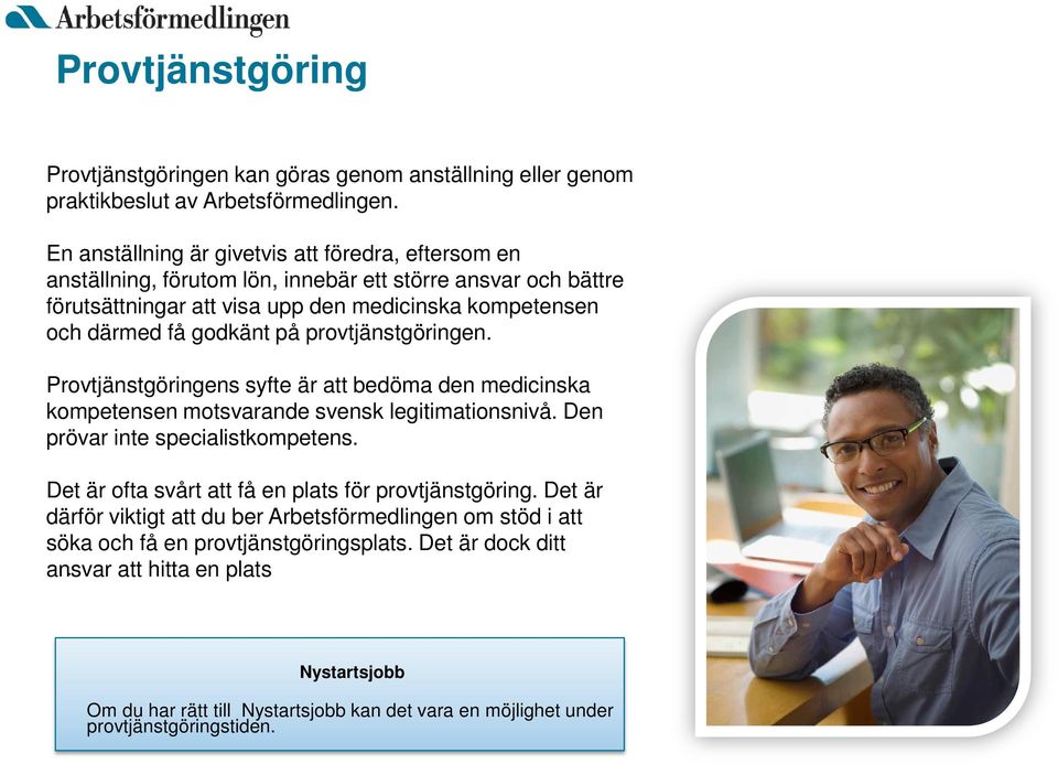 på provtjänstgöringen. Provtjänstgöringens syfte är att bedöma den medicinska kompetensen motsvarande svensk legitimationsnivå. Den prövar inte specialistkompetens.