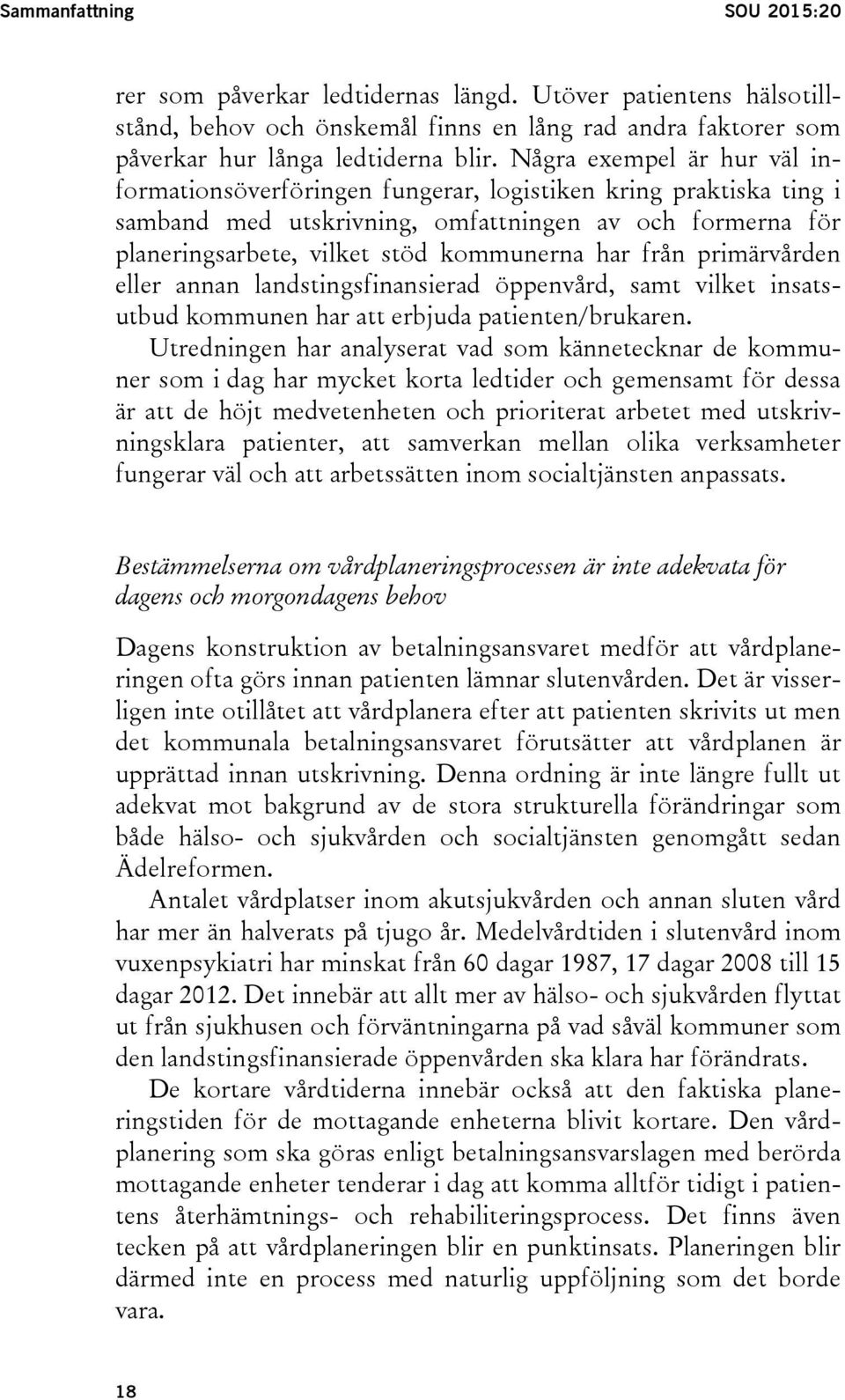 från primärvården eller annan landstingsfinansierad öppenvård, samt vilket insatsutbud kommunen har att erbjuda patienten/brukaren.