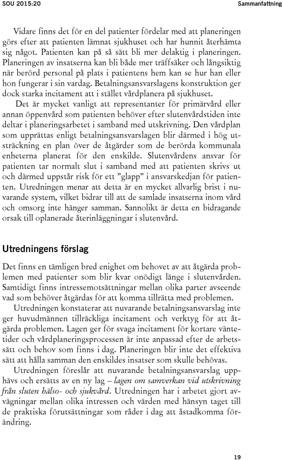 Planeringen av insatserna kan bli både mer träffsäker och långsiktig när berörd personal på plats i patientens hem kan se hur han eller hon fungerar i sin vardag.