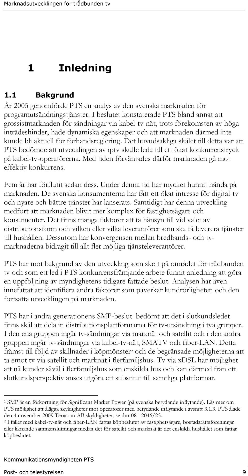 bli aktuell för förhandsreglering. Det huvudsakliga skälet till detta var att PTS bedömde att utvecklingen av iptv skulle leda till ett ökat konkurrenstryck på kabel-tv-operatörerna.
