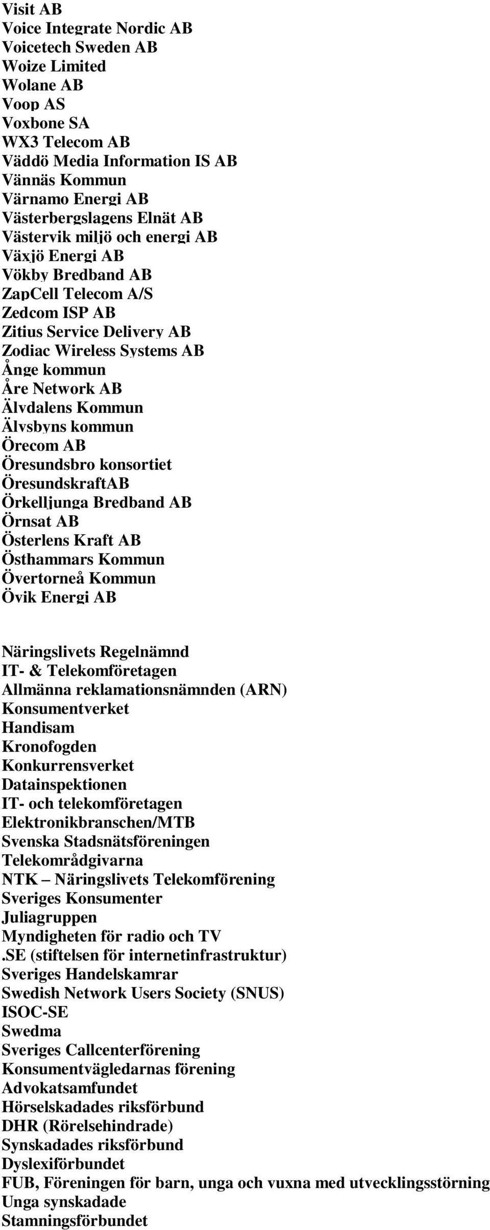 Älvsbyns kommun Örecom AB Öresundsbro konsortiet ÖresundskraftAB Örkelljunga Bredband AB Örnsat AB Österlens Kraft AB Östhammars Kommun Övertorneå Kommun Övik Energi AB Näringslivets Regelnämnd IT- &