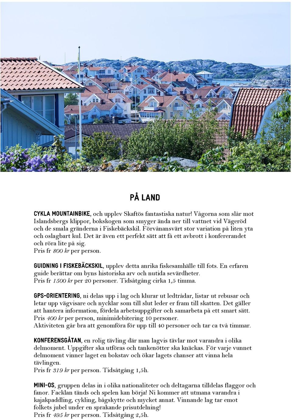 , upplev detta anrika fiskesamhälle till fots. En erfaren guide berättar om byns historiska arv och nutida sevärdheter. Pris fr 1500 kr per 20 personer. Tidsåtgång cirka 1,5 timma.