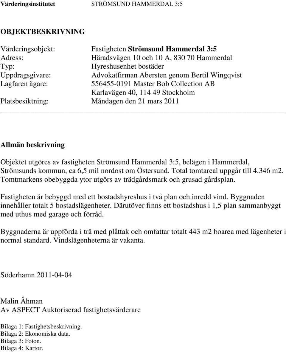 Strömsund Hammerdal 3:5, belägen i Hammerdal, Strömsunds kommun, ca 6,5 mil nordost om Östersund. Total tomtareal uppgår till 4.346 m2.