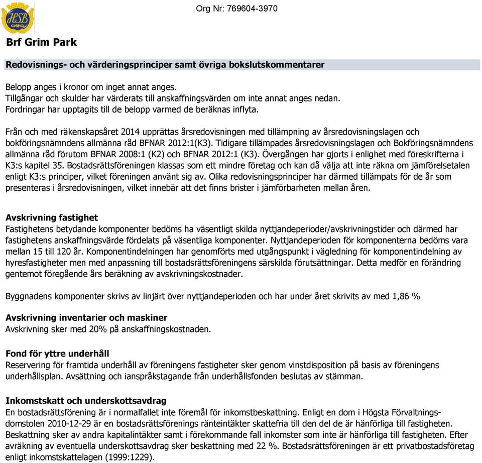 Från och med räkenskapsåret 2014 upprättas årsredovisningen med tillämpning av årsredovisningslagen och bokföringsnämndens allmänna råd BFNAR 2012:1(K3).