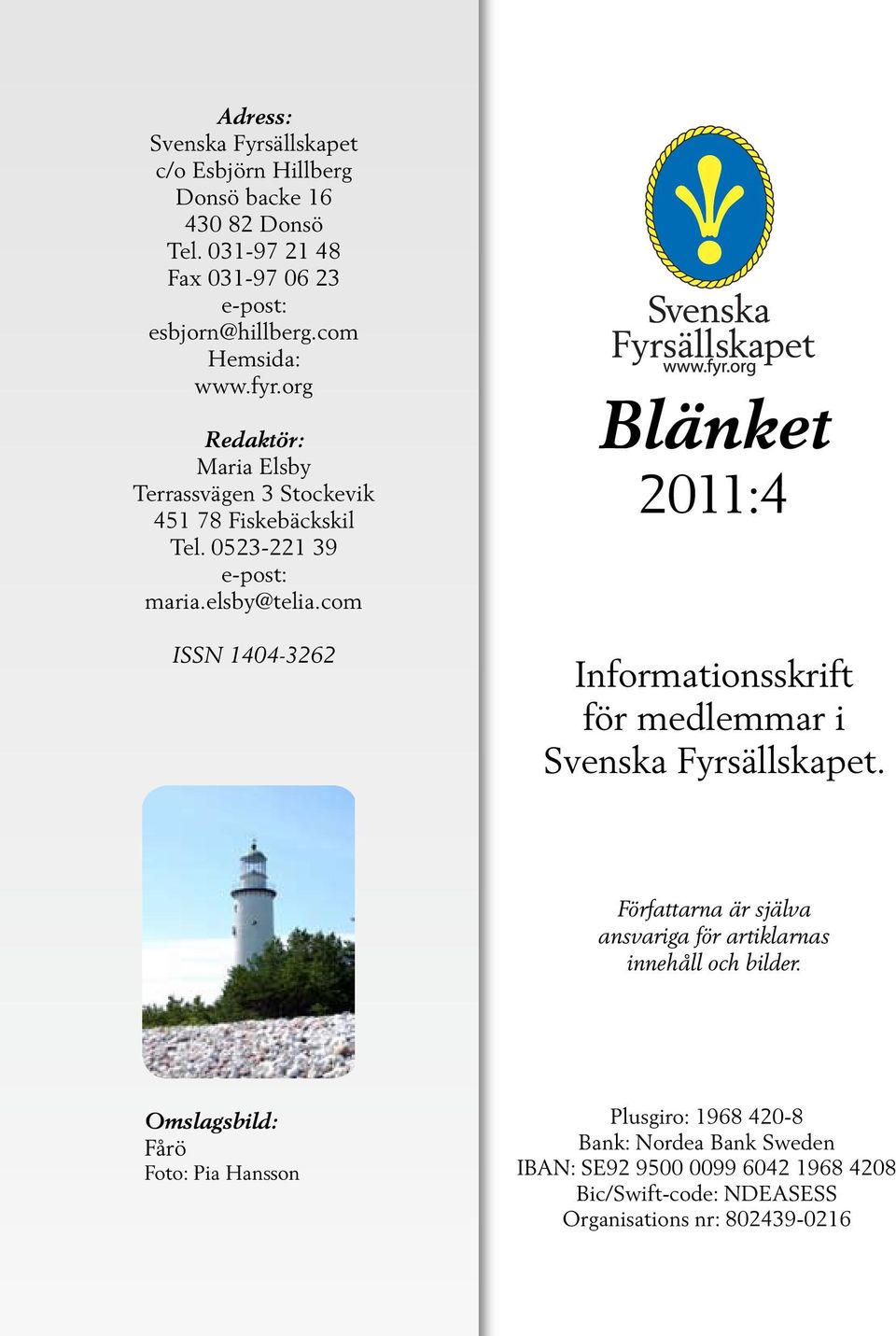 com ISSN 1404-3262 Blänket 2011:4 Informationsskrift för medlemmar i Svenska Fyrsällskapet.