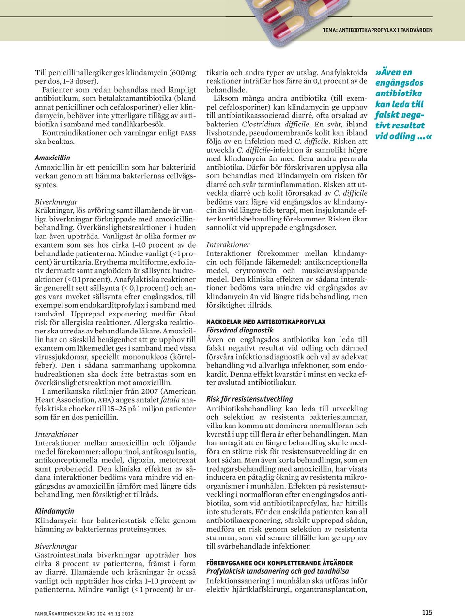 samband med tandläkarbesök. Kontraindikationer och varningar enligt fass ska beaktas. Amoxicillin Amoxicillin är ett penicillin som har baktericid verkan genom att hämma bakteriernas cellvägssyntes.