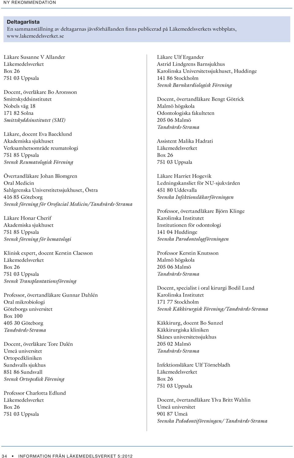 Akademiska sjukhuset Verksamhetsområde reumatologi 751 85 Uppsala Svensk Reumatologisk Förening Övertandläkare Johan Blomgren Oral Medicin Sahlgrenska Universtitetssjukhuset, Östra 416 85 Göteborg