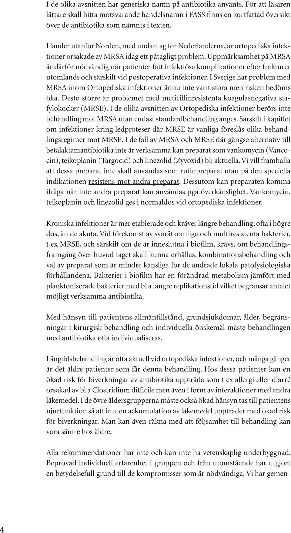 Uppmärksamhet på MRSA är därför nödvändig när patienter fått infektiösa komplikationer efter frakturer utomlands och särskilt vid postoperativa infektioner.