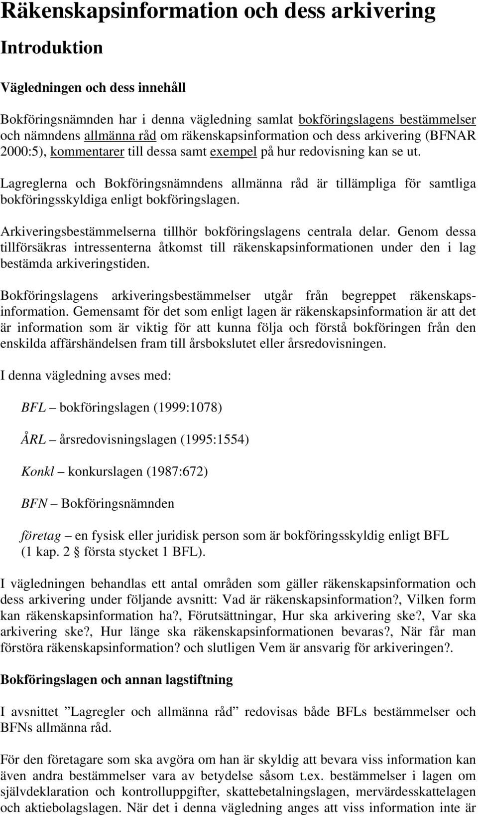 Lagreglerna och Bokföringsnämndens allmänna råd är tillämpliga för samtliga bokföringsskyldiga enligt bokföringslagen. Arkiveringsbestämmelserna tillhör bokföringslagens centrala delar.