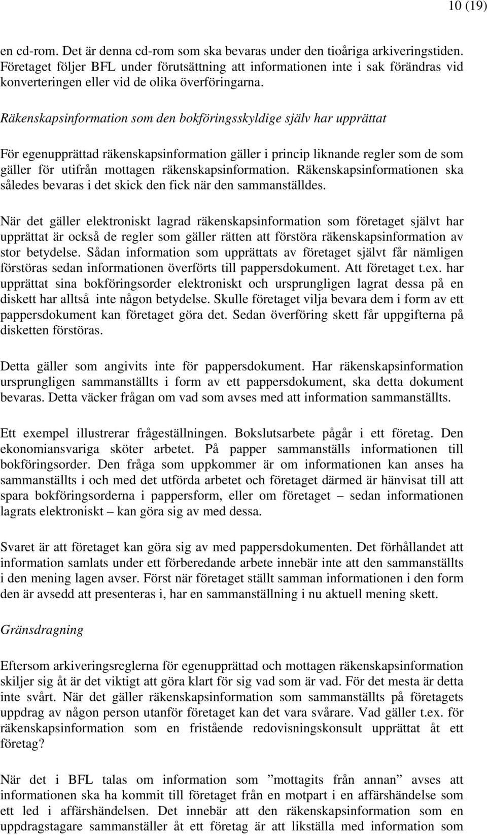 Räkenskapsinformation som den bokföringsskyldige själv har upprättat För egenupprättad räkenskapsinformation gäller i princip liknande regler som de som gäller för utifrån mottagen