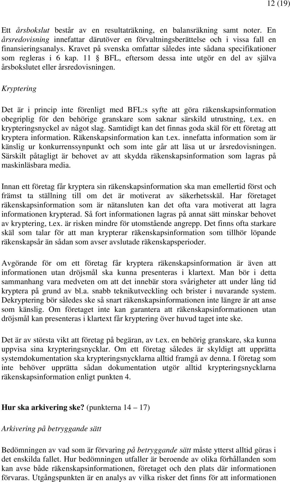 Kryptering Det är i princip inte förenligt med BFL:s syfte att göra räkenskapsinformation obegriplig för den behörige granskare som saknar särskild utrustning, t.ex.