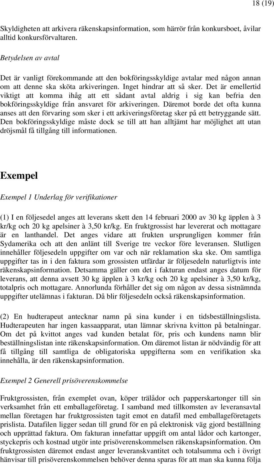 Det är emellertid viktigt att komma ihåg att ett sådant avtal aldrig i sig kan befria den bokföringsskyldige från ansvaret för arkiveringen.