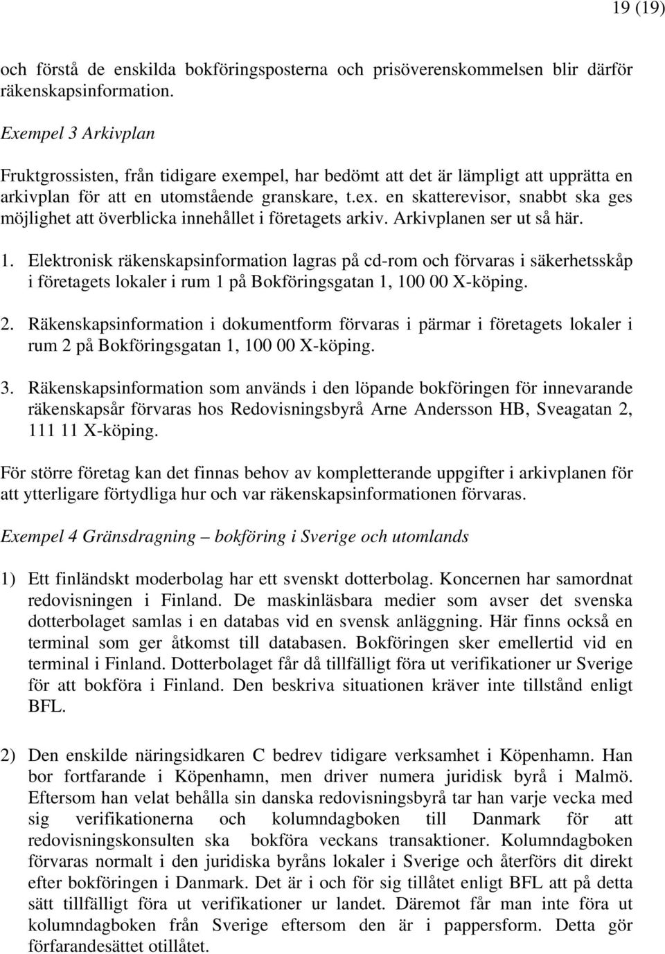 Arkivplanen ser ut så här. 1. Elektronisk räkenskapsinformation lagras på cd-rom och förvaras i säkerhetsskåp i företagets lokaler i rum 1 på Bokföringsgatan 1, 100 00 X-köping. 2.