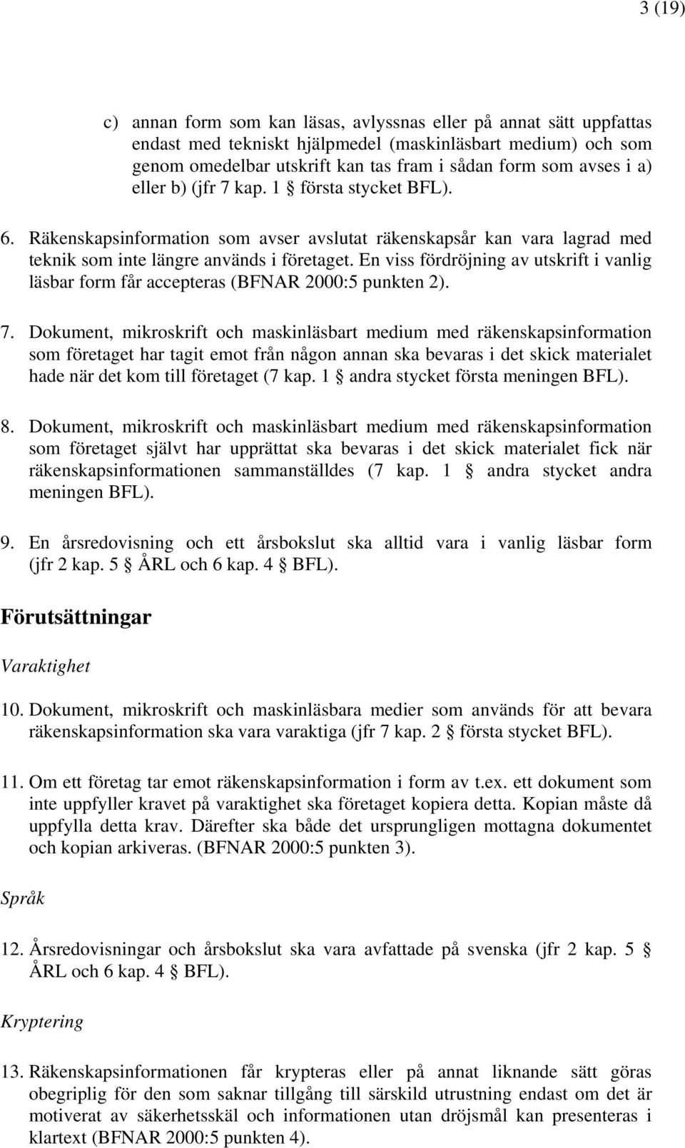 En viss fördröjning av utskrift i vanlig läsbar form får accepteras (BFNAR 2000:5 punkten 2). 7.