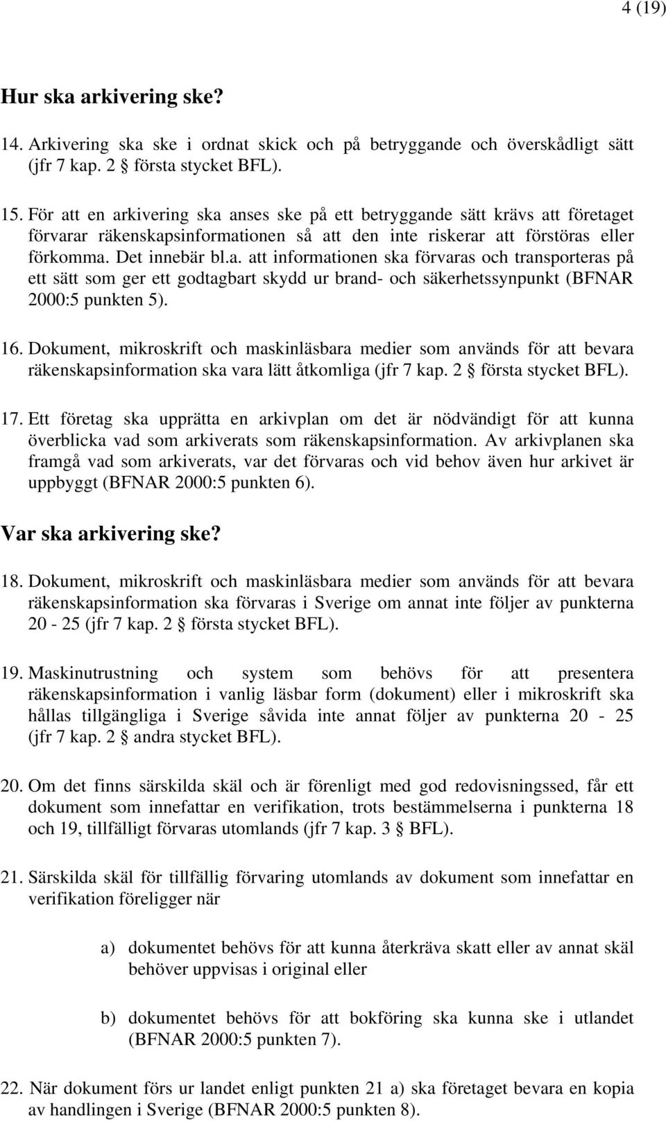 16. Dokument, mikroskrift och maskinläsbara medier som används för att bevara räkenskapsinformation ska vara lätt åtkomliga (jfr 7 kap. 2 första stycket BFL). 17.