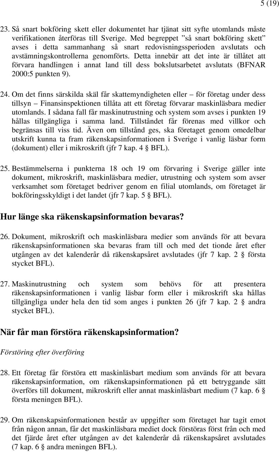 Detta innebär att det inte är tillåtet att förvara handlingen i annat land till dess bokslutsarbetet avslutats (BFNAR 2000:5 punkten 9). 24.