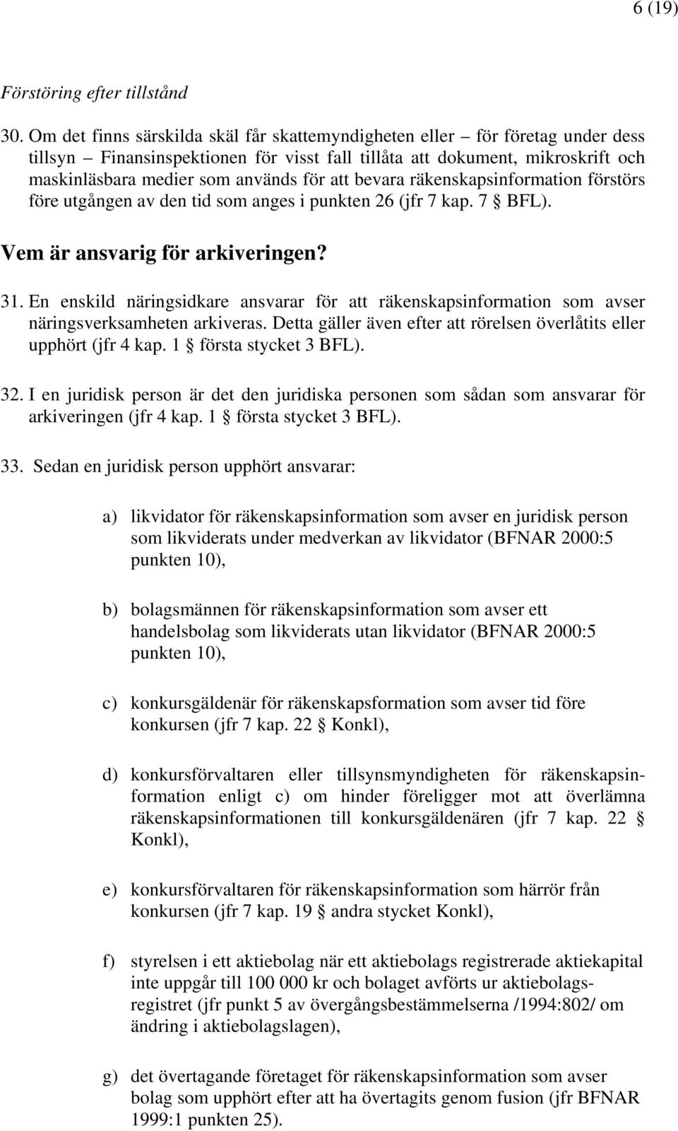 bevara räkenskapsinformation förstörs före utgången av den tid som anges i punkten 26 (jfr 7 kap. 7 BFL). Vem är ansvarig för arkiveringen? 31.