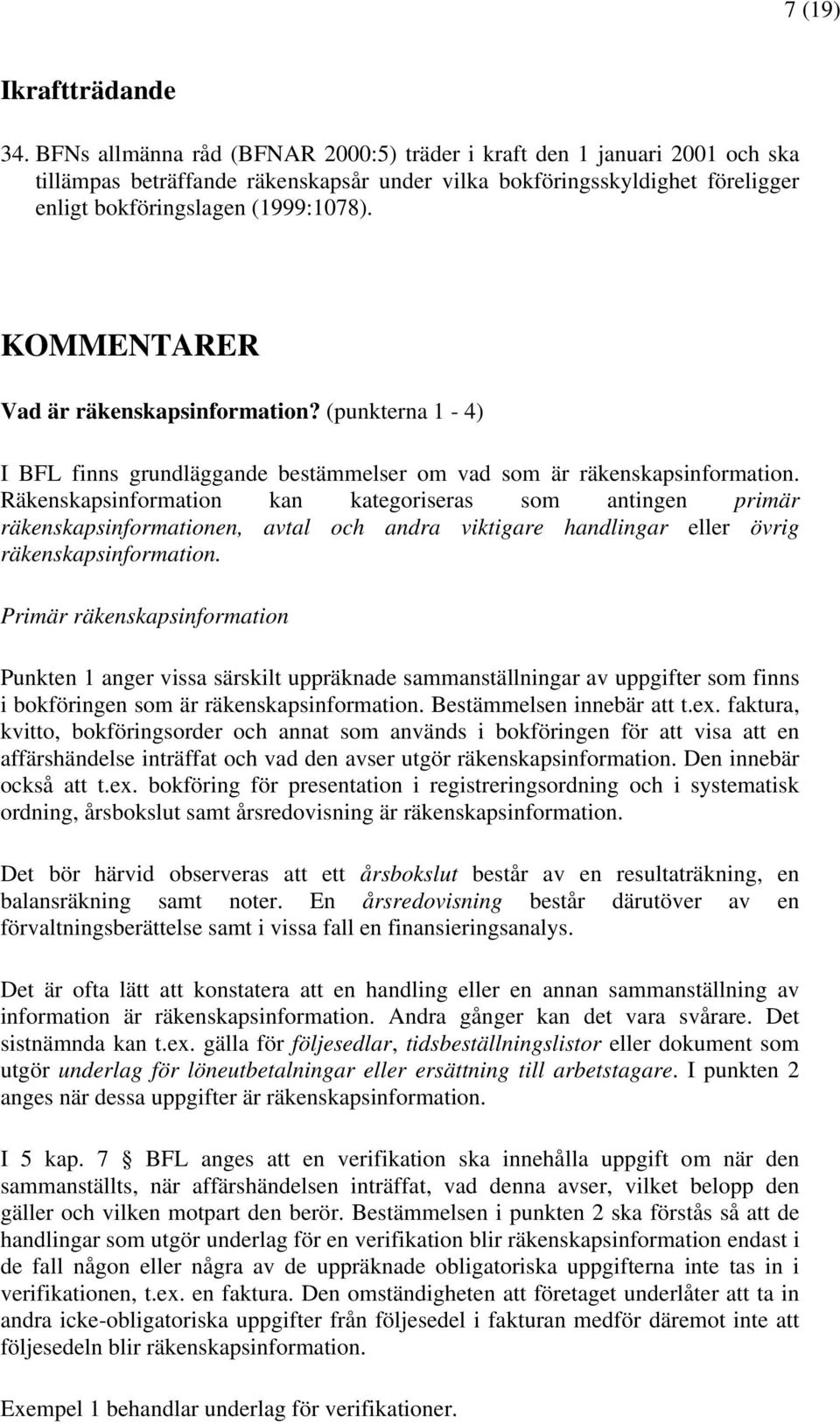 KOMMENTARER Vad är räkenskapsinformation? (punkterna 1-4) I BFL finns grundläggande bestämmelser om vad som är räkenskapsinformation.