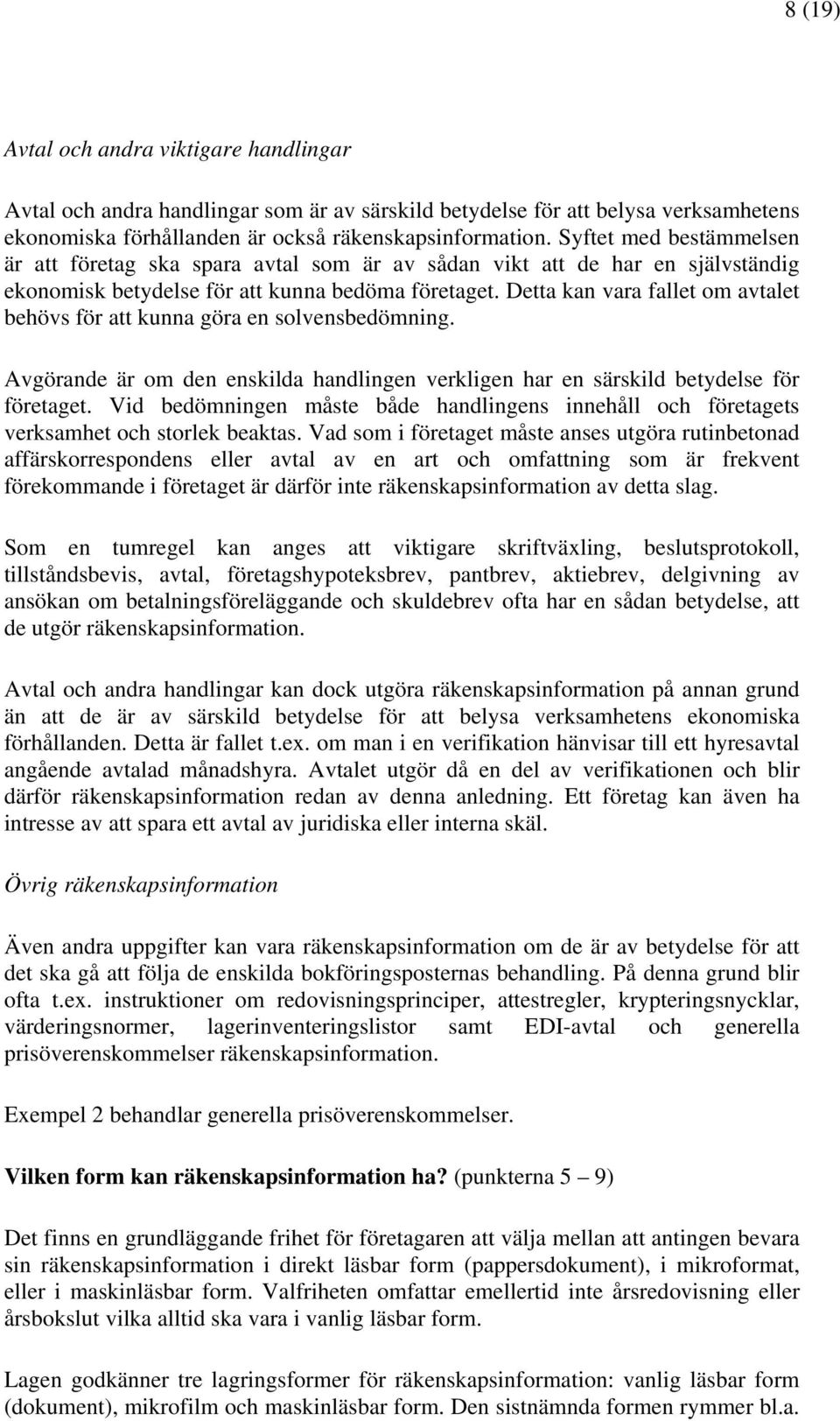 Detta kan vara fallet om avtalet behövs för att kunna göra en solvensbedömning. Avgörande är om den enskilda handlingen verkligen har en särskild betydelse för företaget.