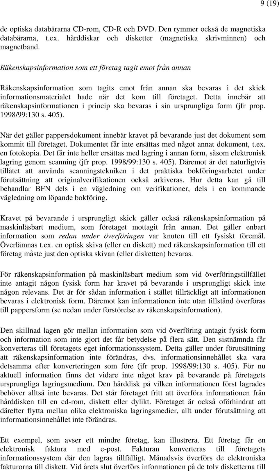 Detta innebär att räkenskapsinformationen i princip ska bevaras i sin ursprungliga form (jfr prop. 1998/99:130 s. 405).