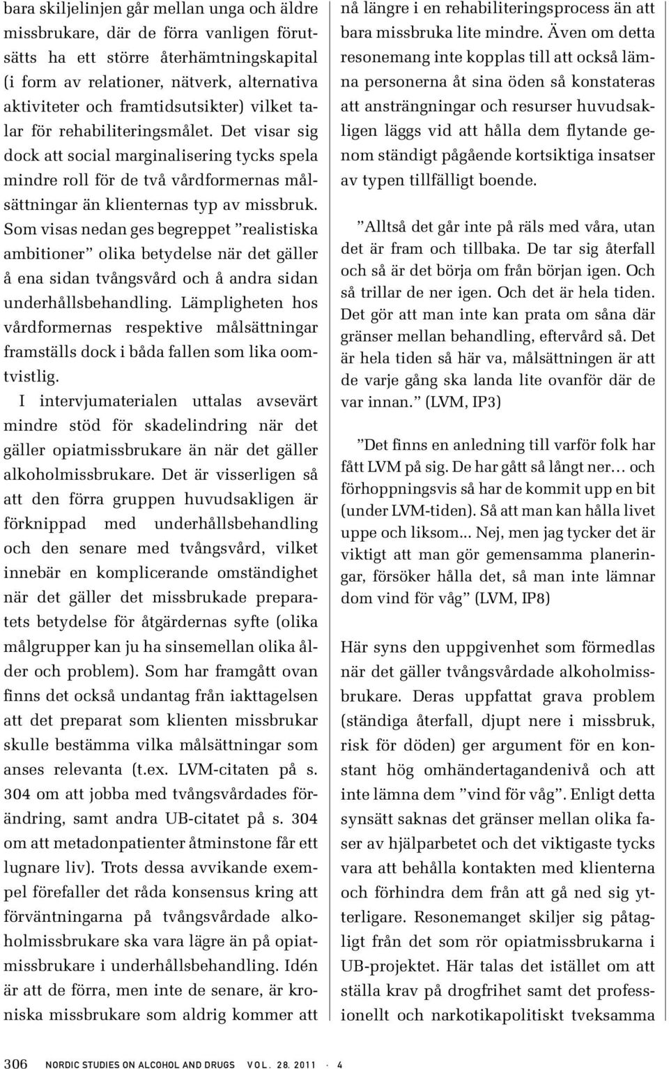 Som visas nedan ges begreppet realistiska ambitioner olika betydelse när det gäller å ena sidan tvångsvård och å andra sidan underhållsbehandling.
