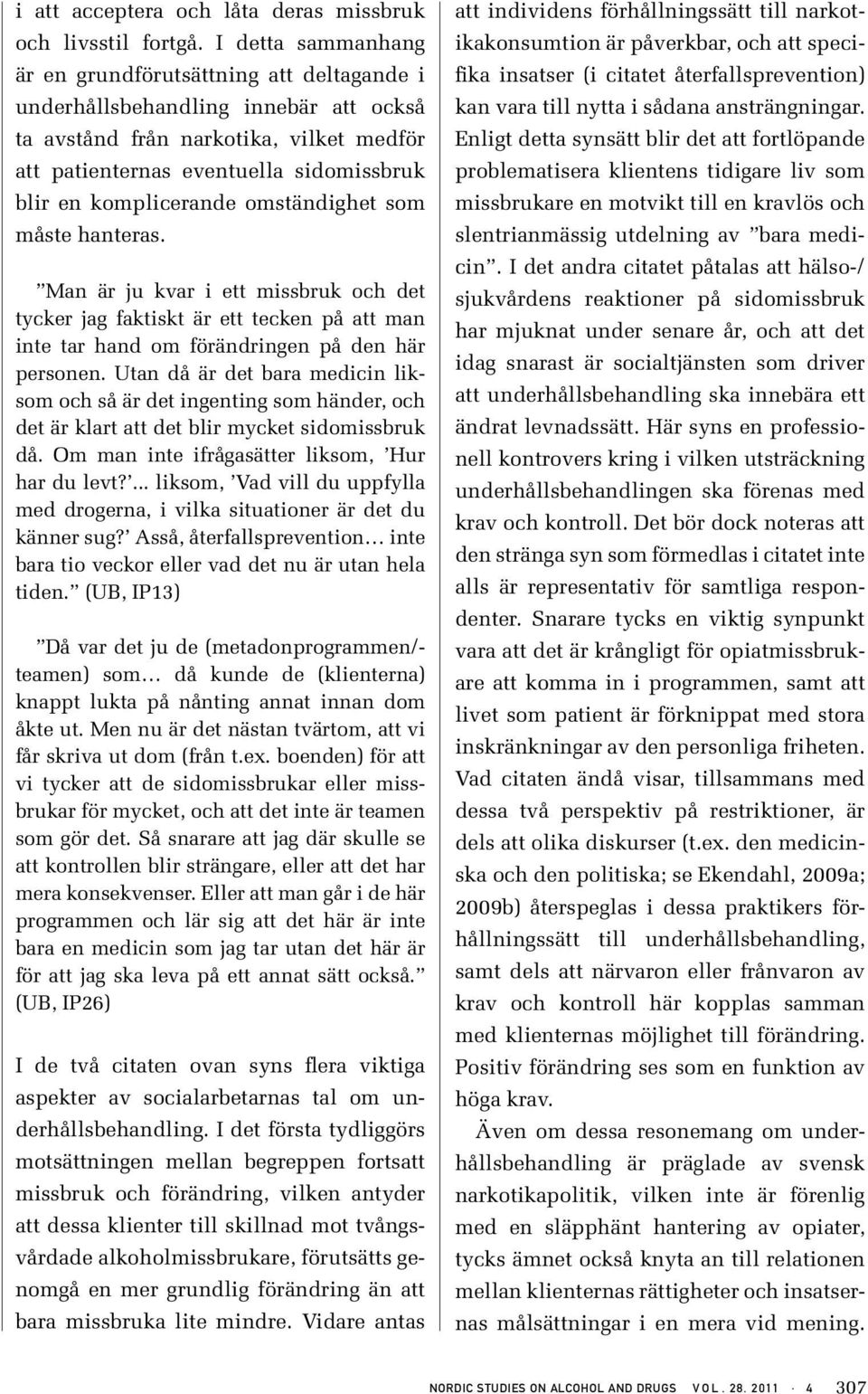 komplicerande omständighet som måste hanteras. Man är ju kvar i ett missbruk och det tycker jag faktiskt är ett tecken på att man inte tar hand om förändringen på den här personen.