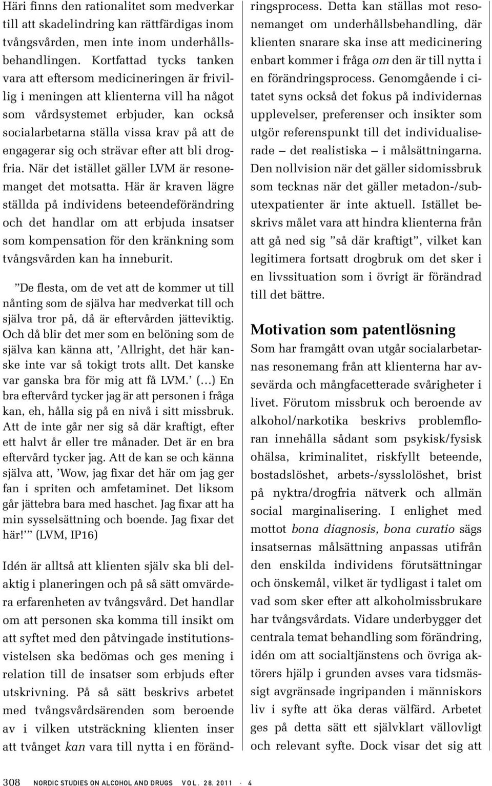 engagerar sig och strävar efter att bli drogfria. När det istället gäller LVM är resonemanget det motsatta.