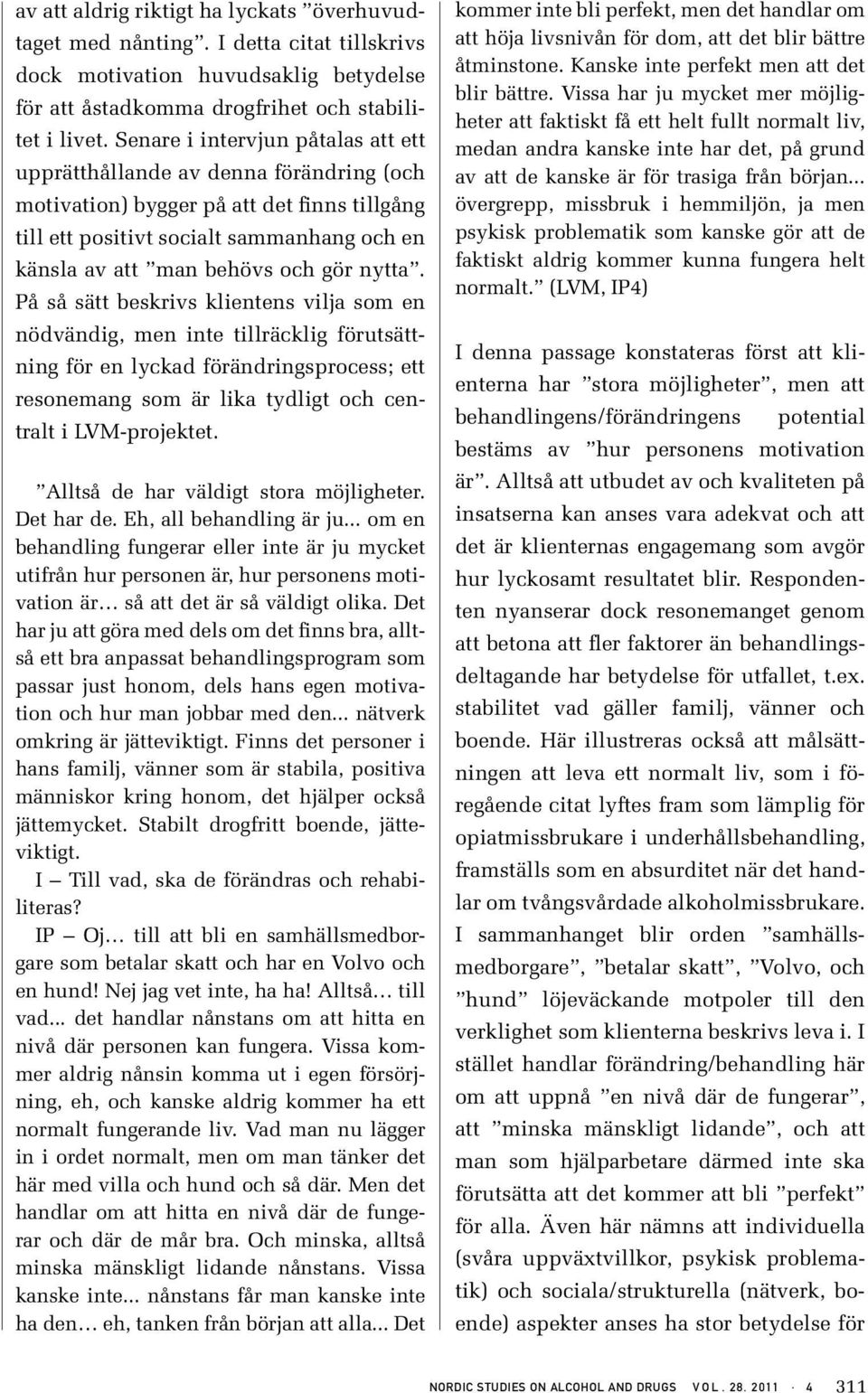 nytta. På så sätt beskrivs klientens vilja som en nödvändig, men inte tillräcklig förutsättning för en lyckad förändringsprocess; ett resonemang som är lika tydligt och centralt i LVM-projektet.