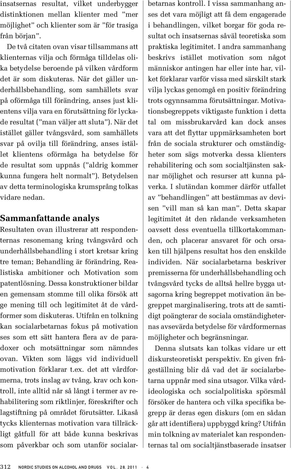 När det gäller underhållsbehandling, som samhällets svar på oförmåga till förändring, anses just klientens vilja vara en förutsättning för lyckade resultat ( man väljer att sluta ).