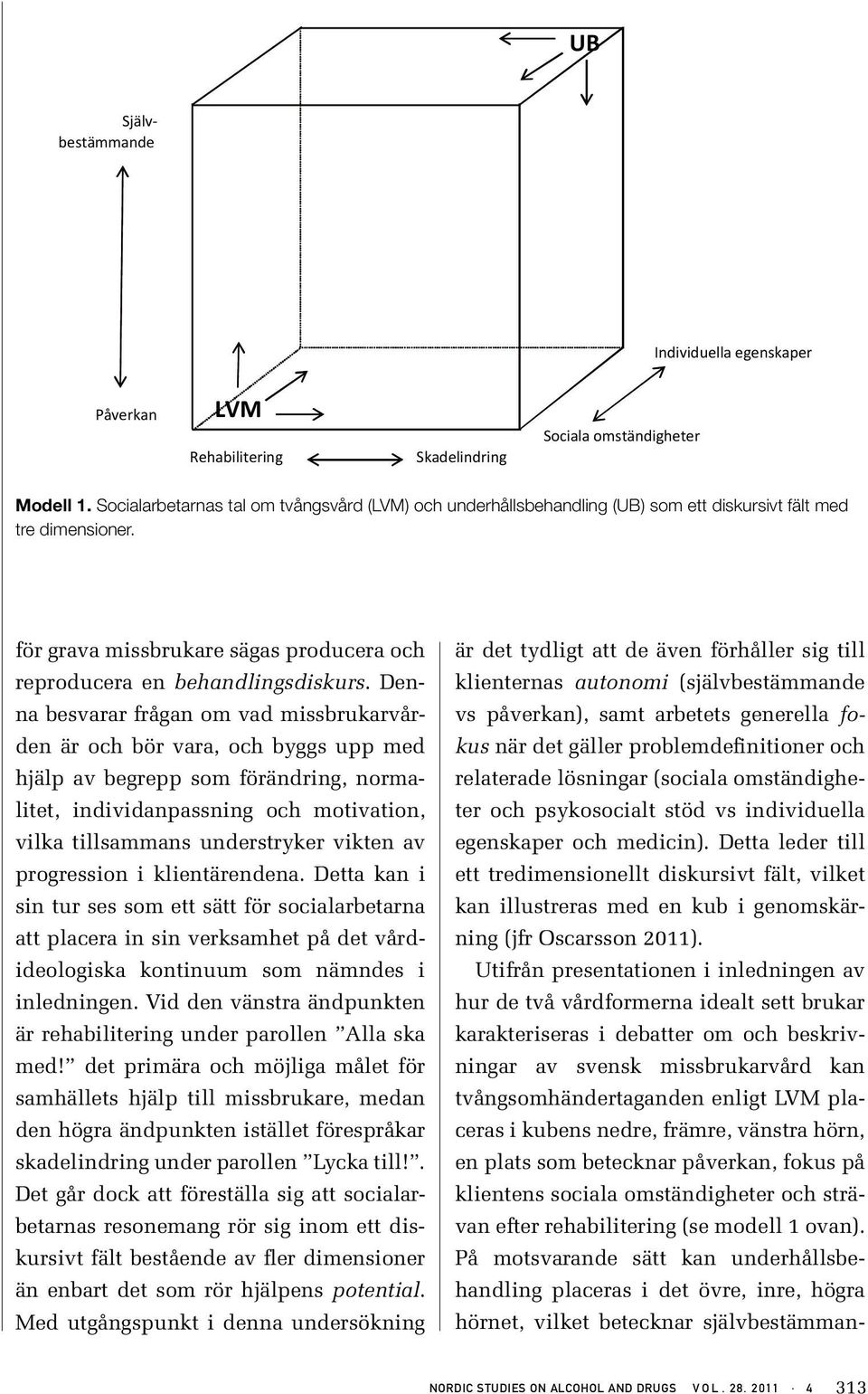 Denna besvarar frågan om vad missbrukarvården är och bör vara, och byggs upp med hjälp av begrepp som förändring, normalitet, individanpassning och motivation, vilka tillsammans understryker vikten