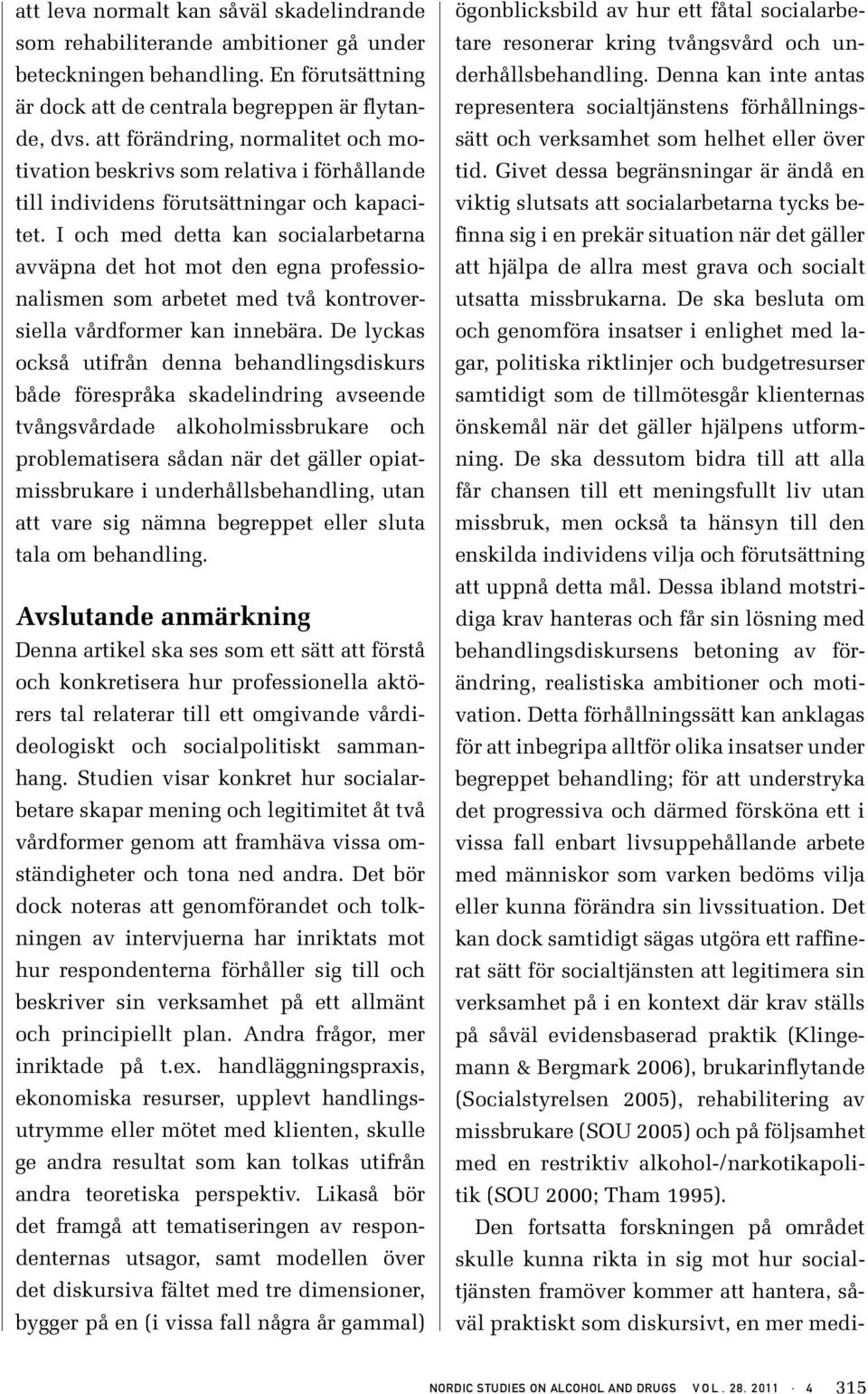 I och med detta kan socialarbetarna avväpna det hot mot den egna professionalismen som arbetet med två kontroversiella vårdformer kan innebära.