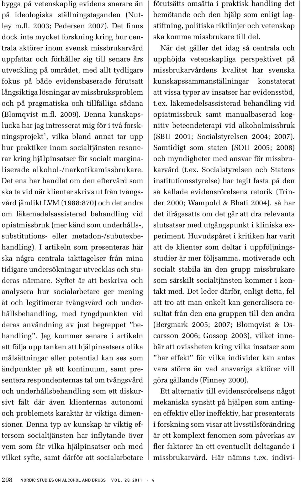 evidensbaserade förutsatt långsiktiga lösningar av missbruksproblem och på pragmatiska och tillfälliga sådana (Blomqvist m.fl. 2009).