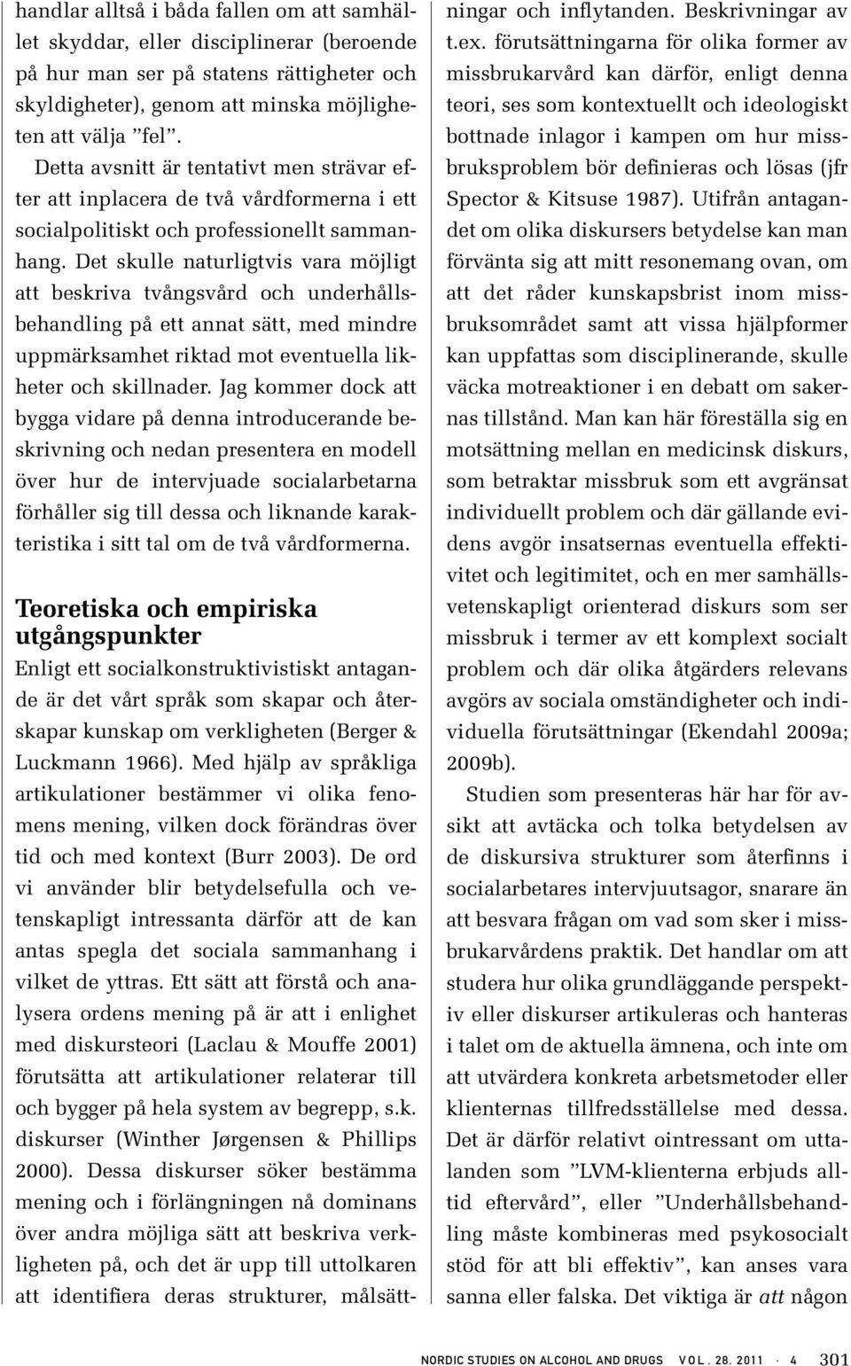 Det skulle naturligtvis vara möjligt att beskriva tvångsvård och underhållsbehandling på ett annat sätt, med mindre uppmärksamhet riktad mot eventuella likheter och skillnader.