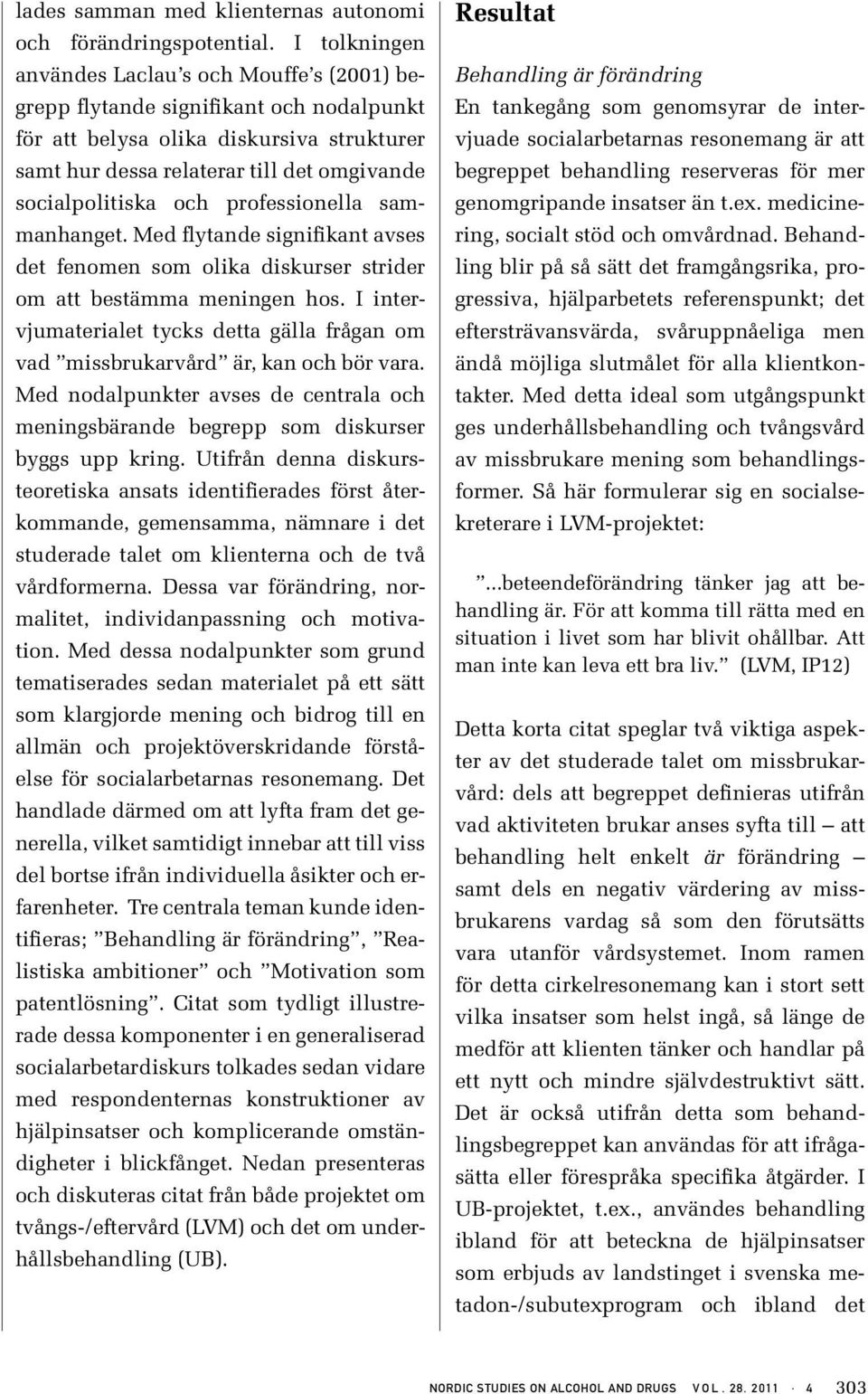 och professionella sammanhanget. Med flytande signifikant avses det fenomen som olika diskurser strider om att bestämma meningen hos.