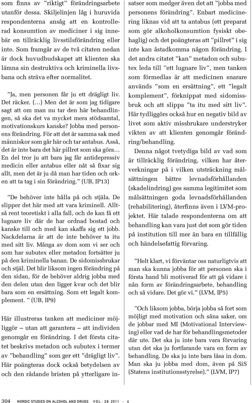 Som framgår av de två citaten nedan är dock huvudbudskapet att klienten ska lämna sin destruktiva och kriminella livsbana och sträva efter normalitet. Ja, men personen får ju ett drägligt liv.