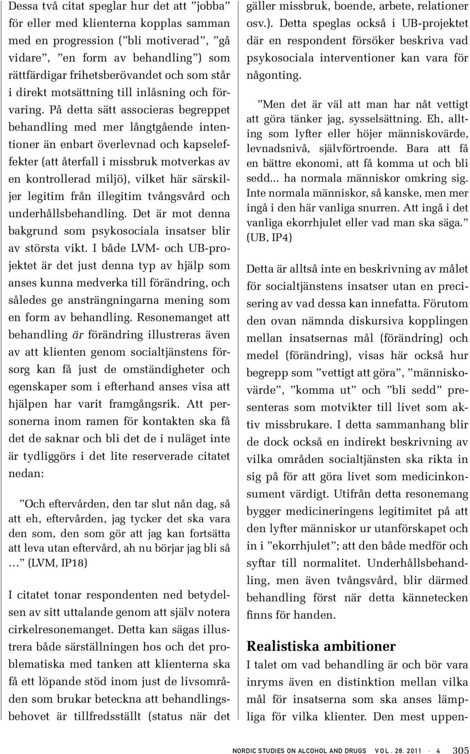 På detta sätt associeras begreppet behandling med mer långtgående intentioner än enbart överlevnad och kapseleffekter (att återfall i missbruk motverkas av en kontrollerad miljö), vilket här