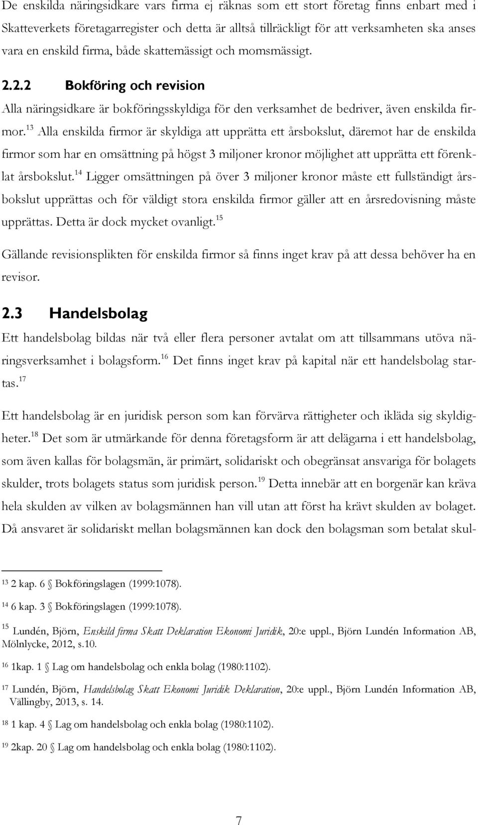 13 Alla enskilda firmor är skyldiga att upprätta ett årsbokslut, däremot har de enskilda firmor som har en omsättning på högst 3 miljoner kronor möjlighet att upprätta ett förenklat årsbokslut.