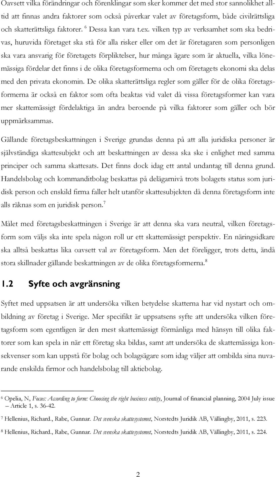 vilken typ av verksamhet som ska bedrivas, huruvida företaget ska stå för alla risker eller om det är företagaren som personligen ska vara ansvarig för företagets förpliktelser, hur många ägare som